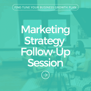 Marketing Strategy Follow-Up Session: Fine-Tune Your Business Growth Plan